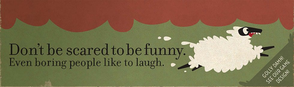 Don't be scared to be funny. Even boring people like to laugh.